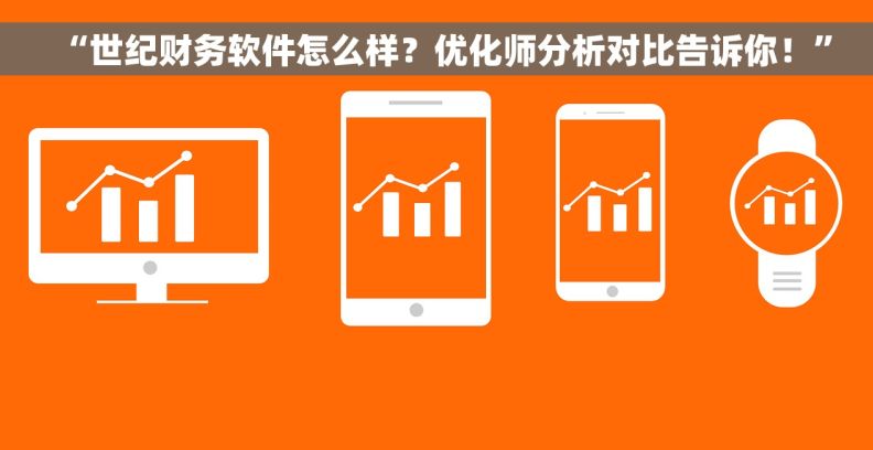 “世纪财务软件怎么样?优化师分析对比告诉你!” “世纪财务软件怎么样?优化师分析对比告诉你!”