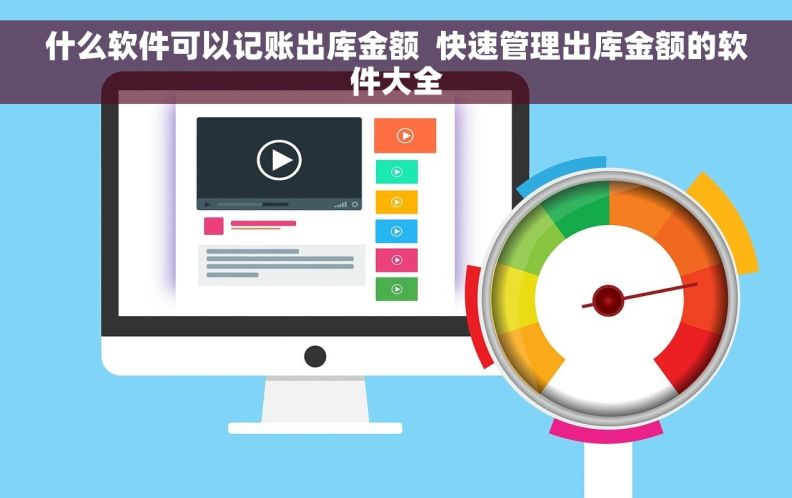 什么软件可以记账出库金额 快速管理出库金额的软件大全 什么软件可以记账出库金额 快速管理出库金额的软件大全