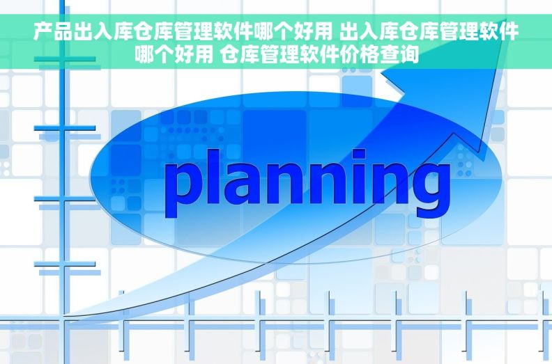 产品出入库仓库管理软件哪个好用 出入库仓库管理软件哪个好用 仓库管理软件价格查询