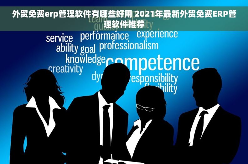 外贸免费erp管理软件有哪些好用 2021年最新外贸免费ERP管理软件推荐