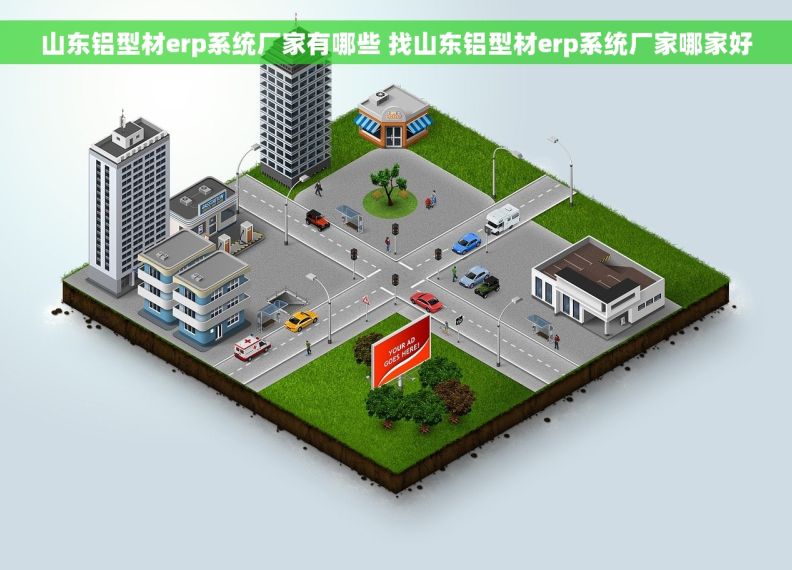 山东铝型材erp系统厂家有哪些 找山东铝型材erp系统厂家哪家好