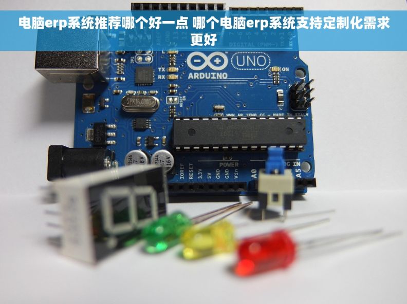 电脑erp系统推荐哪个好一点 哪个电脑erp系统支持定制化需求更好