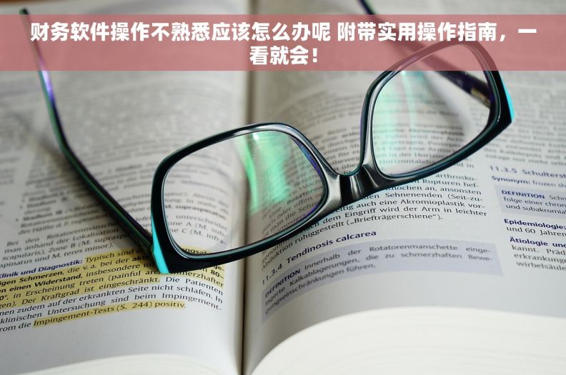 财务软件操作不熟悉应该怎么办呢 附带实用操作指南，一看就会！