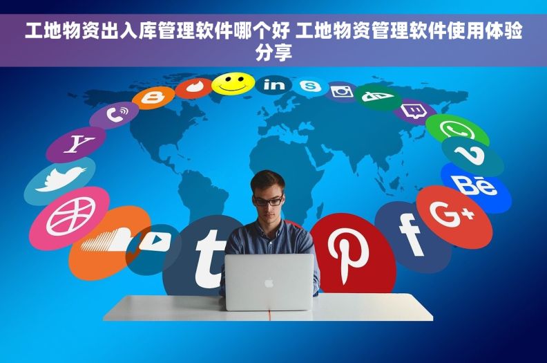 工地物资出入库管理软件哪个好 工地物资管理软件使用体验分享