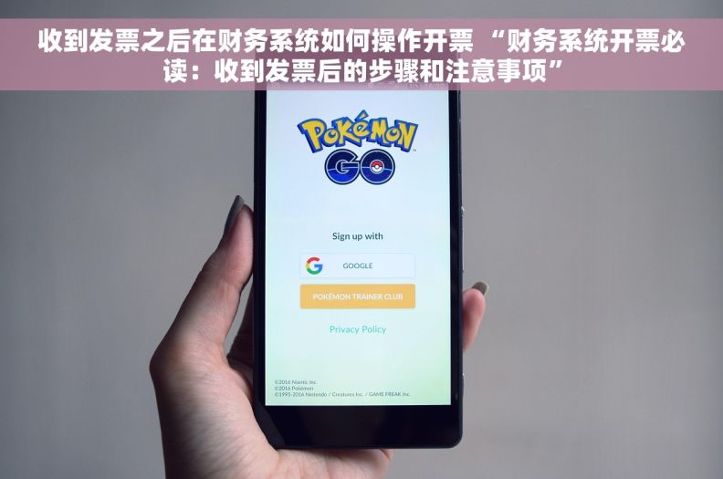 收到发票之后在财务系统如何操作开票 “财务系统开票必读：收到发票后的步骤和注意事项”