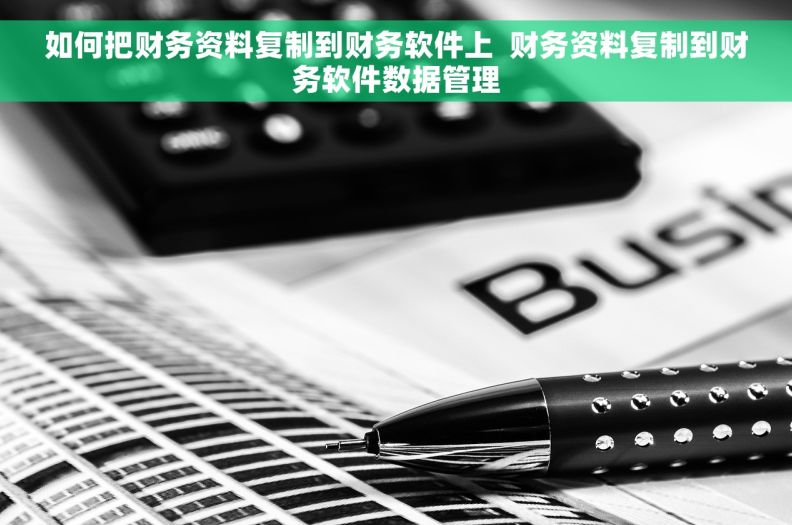 如何把财务资料复制到财务软件上  财务资料复制到财务软件数据管理