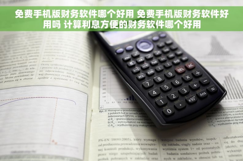 免费手机版财务软件哪个好用 免费手机版财务软件好用吗 计算利息方便的财务软件哪个好用