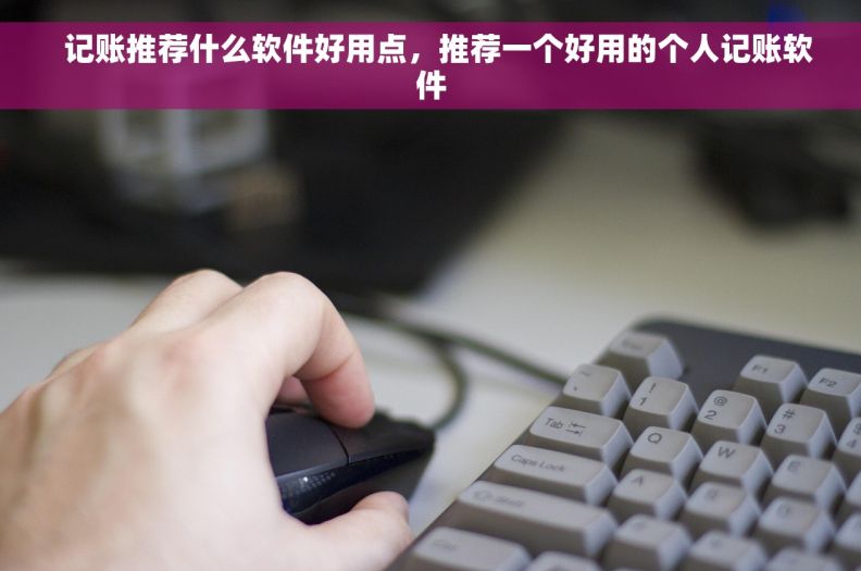   记账推荐什么软件好用点，推荐一个好用的个人记账软件