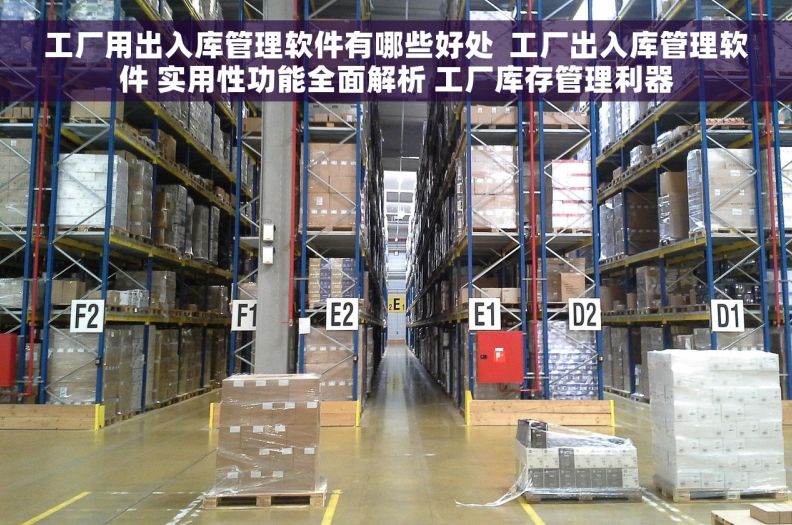 工厂用出入库管理软件有哪些好处  工厂出入库管理软件 实用性功能全面解析 工厂库存管理利器