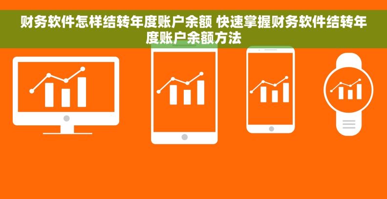 财务软件怎样结转年度账户余额 快速掌握财务软件结转年度账户余额方法