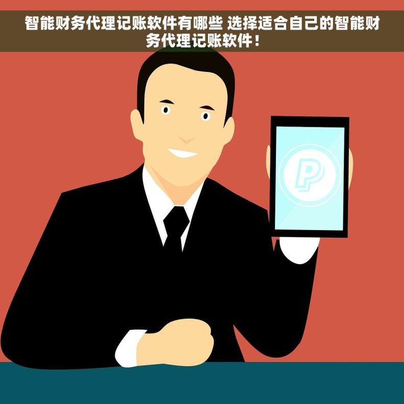智能财务代理记账软件有哪些 选择适合自己的智能财务代理记账软件！