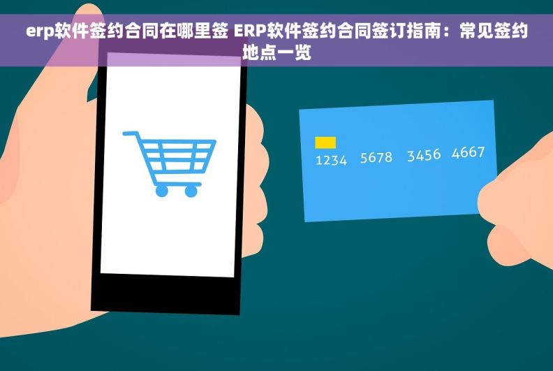 erp软件签约合同在哪里签 ERP软件签约合同签订指南：常见签约地点一览