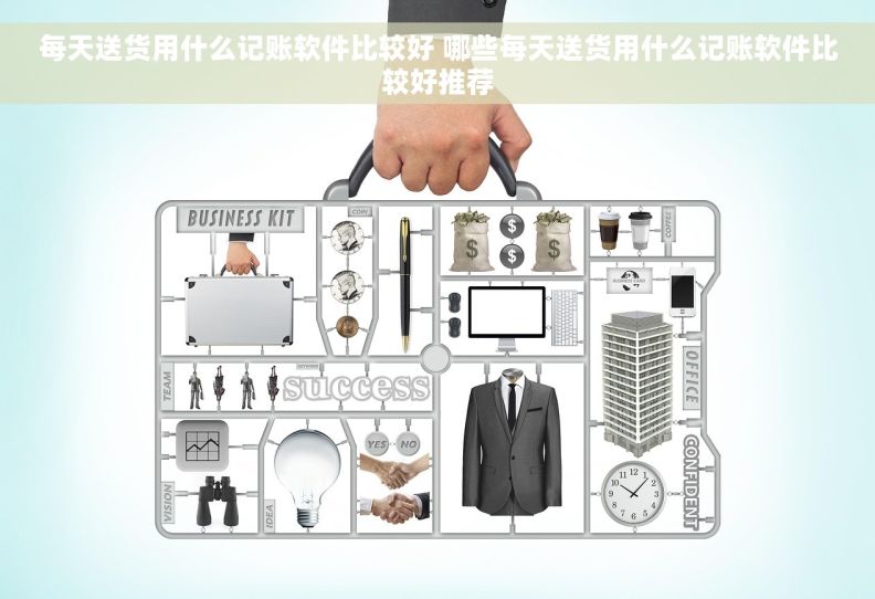 每天送货用什么记账软件比较好 哪些每天送货用什么记账软件比较好推荐
