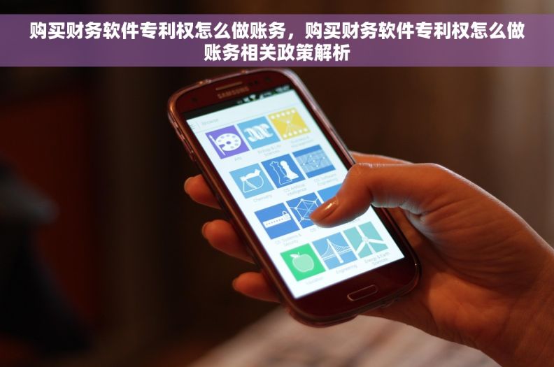 购买财务软件专利权怎么做账务，购买财务软件专利权怎么做账务相关政策解析