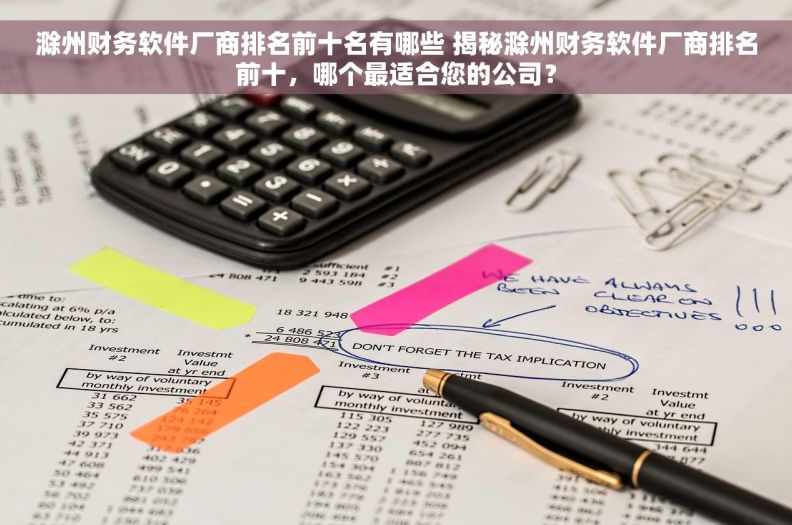 滁州财务软件厂商排名前十名有哪些 揭秘滁州财务软件厂商排名前十，哪个最适合您的公司？