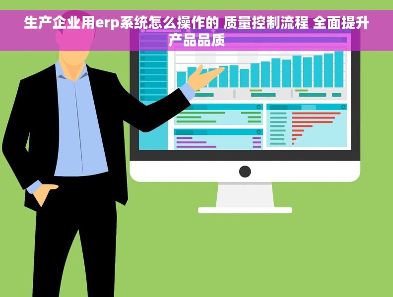 生产企业用erp系统怎么操作的 质量控制流程 全面提升产品品质