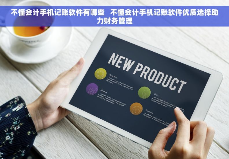 不懂会计手机记账软件有哪些   不懂会计手机记账软件优质选择助力财务管理