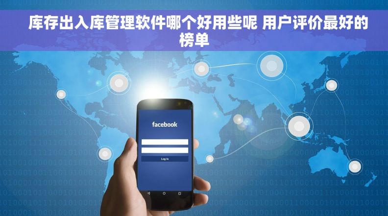 库存出入库管理软件哪个好用些呢 用户评价最好的榜单 库存出入库管理软件哪个好用些呢 用户评价最好的榜单