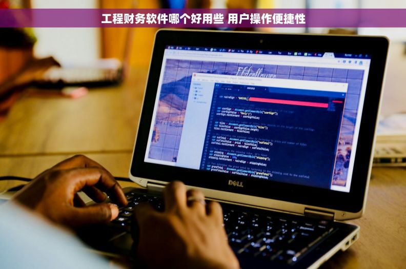 工程财务软件哪个好用些 用户操作便捷性