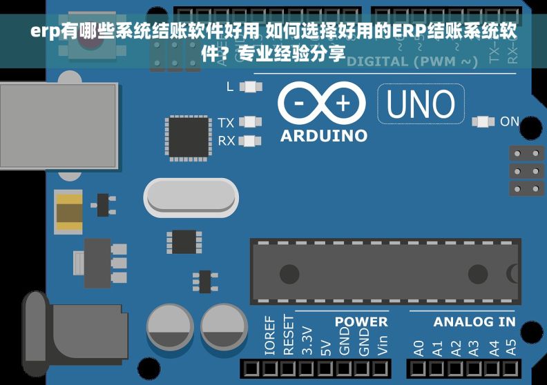 erp有哪些系统结账软件好用 如何选择好用的ERP结账系统软件？专业经验分享