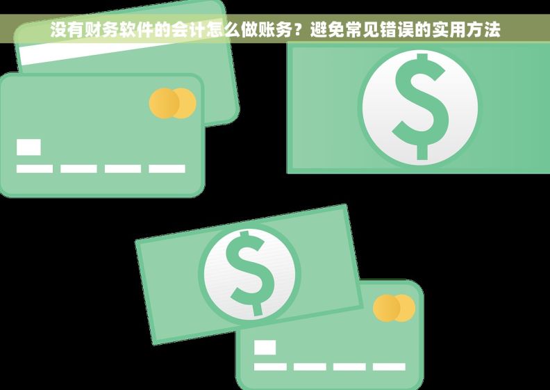 没有财务软件的会计怎么做账务？避免常见错误的实用方法