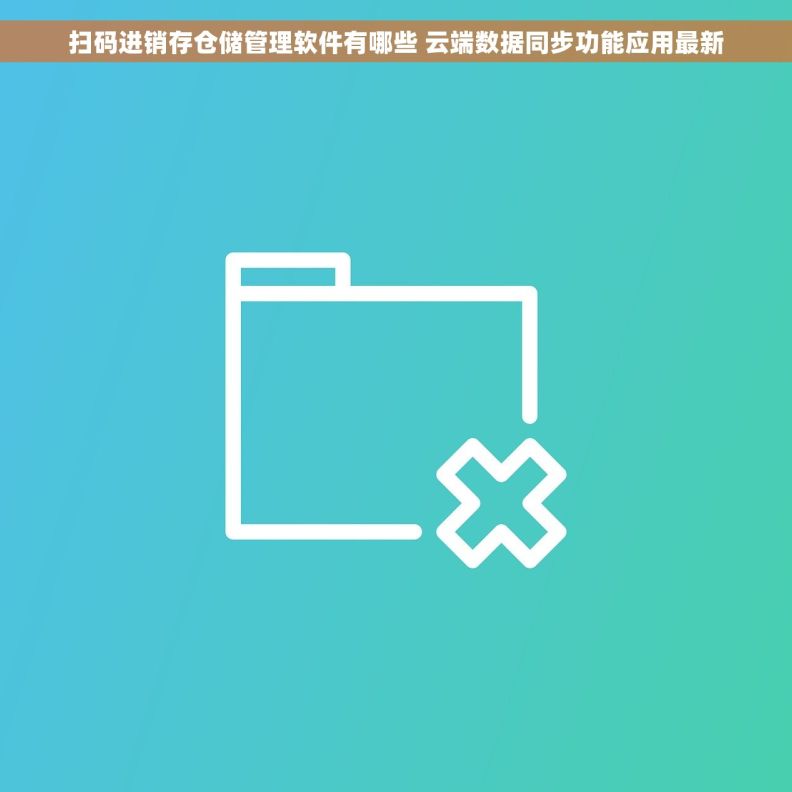 扫码进销存仓储管理软件有哪些 云端数据同步功能应用最新