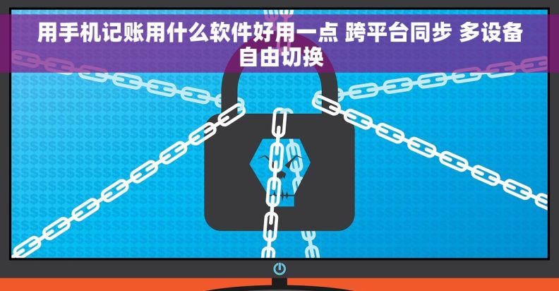 用手机记账用什么软件好用一点 跨平台同步 多设备自由切换