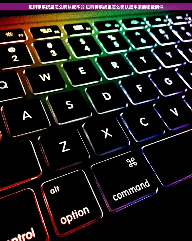 进销存系统里怎么确认成本的 进销存系统里怎么确认成本需要哪些条件 进销存系统里怎么确认成本的 进销存系统里怎么确认成本需要哪些条件