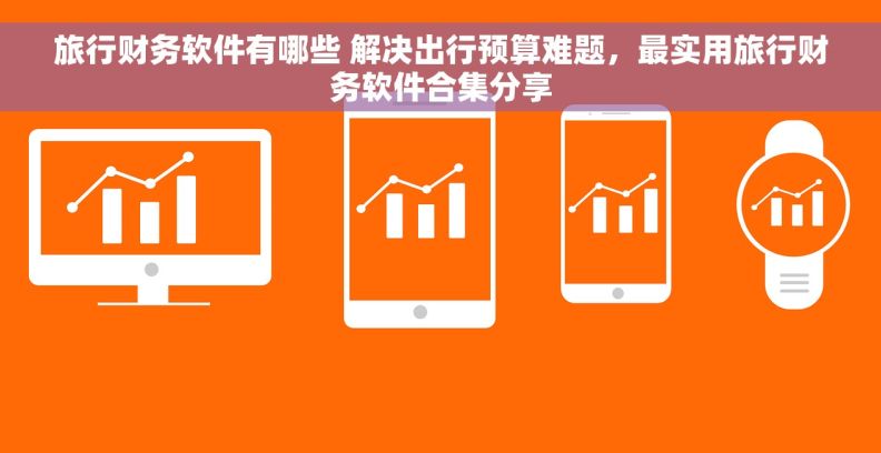 旅行财务软件有哪些 解决出行预算难题，最实用旅行财务软件合集分享