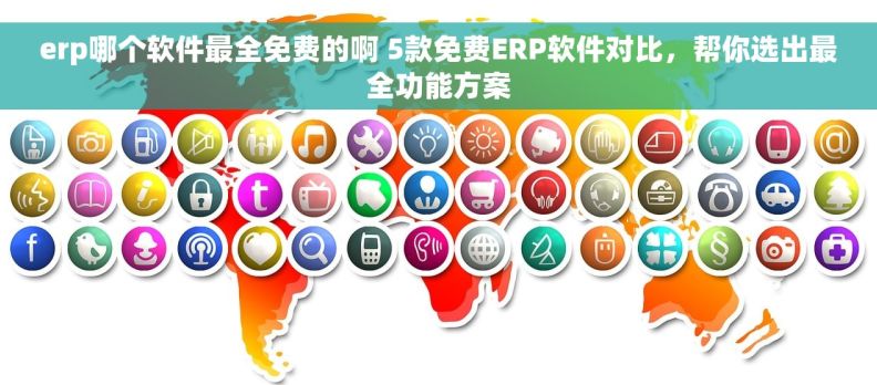 erp哪个软件最全免费的啊 5款免费ERP软件对比，帮你选出最全功能方案