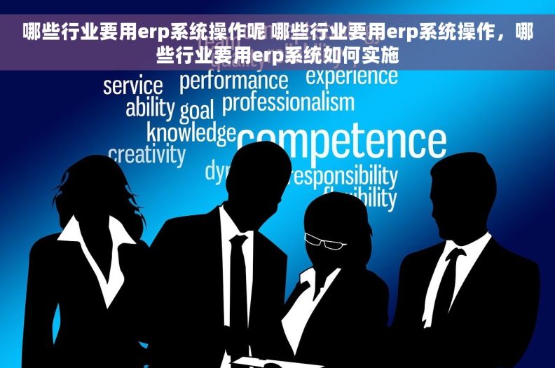 哪些行业要用erp系统操作呢 哪些行业要用erp系统操作，哪些行业要用erp系统如何实施