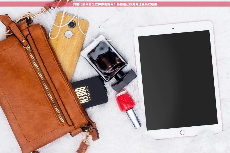 异地代账用什么软件做的好用？畅捷通让账务处理更高效准确