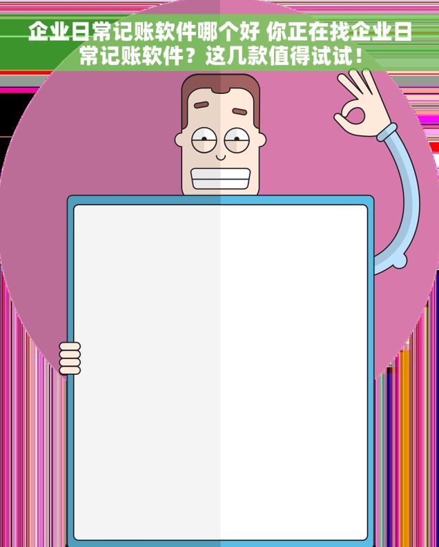 企业日常记账软件哪个好 你正在找企业日常记账软件？这几款值得试试！