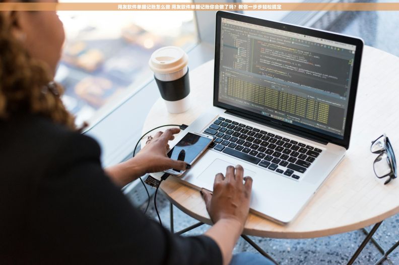 用友软件单据记账怎么做 用友软件单据记账你会做了吗？教你一步步轻松搞定