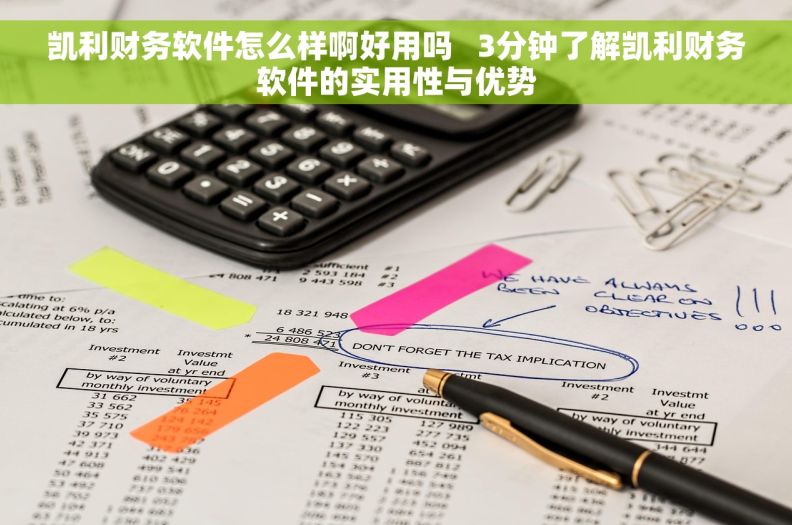凯利财务软件怎么样啊好用吗 3分钟了解凯利财务软件的实用性与优势 凯利财务软件怎么样啊好用吗 3分钟了解凯利财务软件的实用性与优势