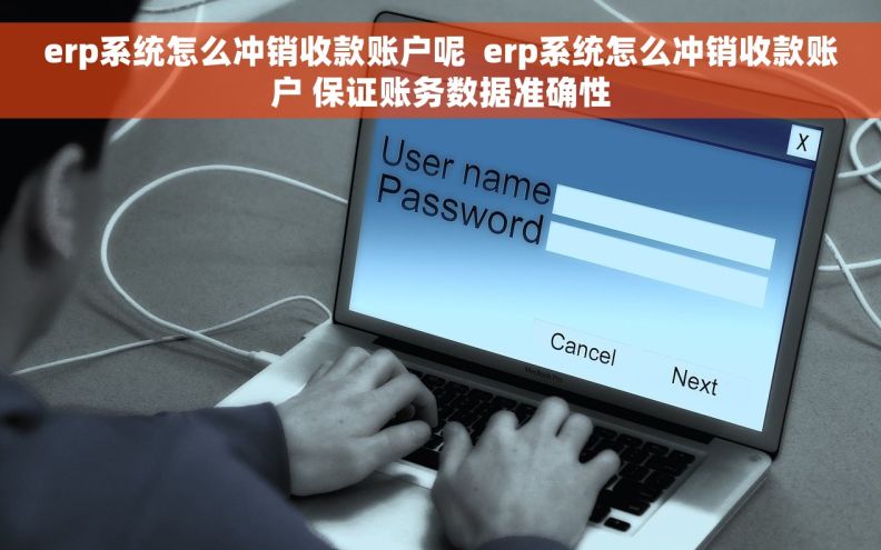 erp系统怎么冲销收款账户呢  erp系统怎么冲销收款账户 保证账务数据准确性