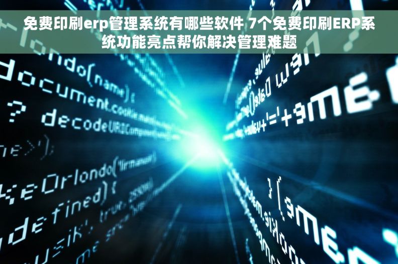 免费印刷erp管理系统有哪些软件 7个免费印刷ERP系统功能亮点帮你解决管理难题