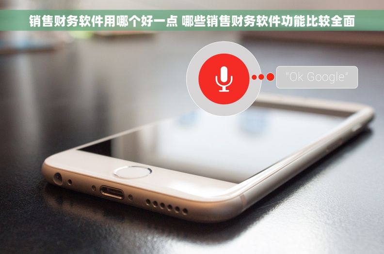销售财务软件用哪个好一点 哪些销售财务软件功能比较全面