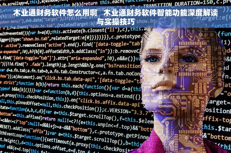 木业通财务软件怎么用啊 木业通财务软件智能功能深度解读与实操技巧 木业通财务软件怎么用啊 木业通财务软件智能功能深度解读与实操技巧