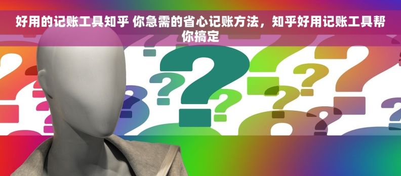 好用的记账工具知乎 你急需的省心记账方法，知乎好用记账工具帮你搞定