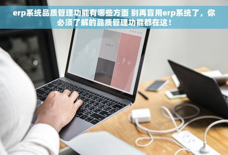 erp系统品质管理功能有哪些方面 别再盲用erp系统了，你必须了解的品质管理功能都在这！