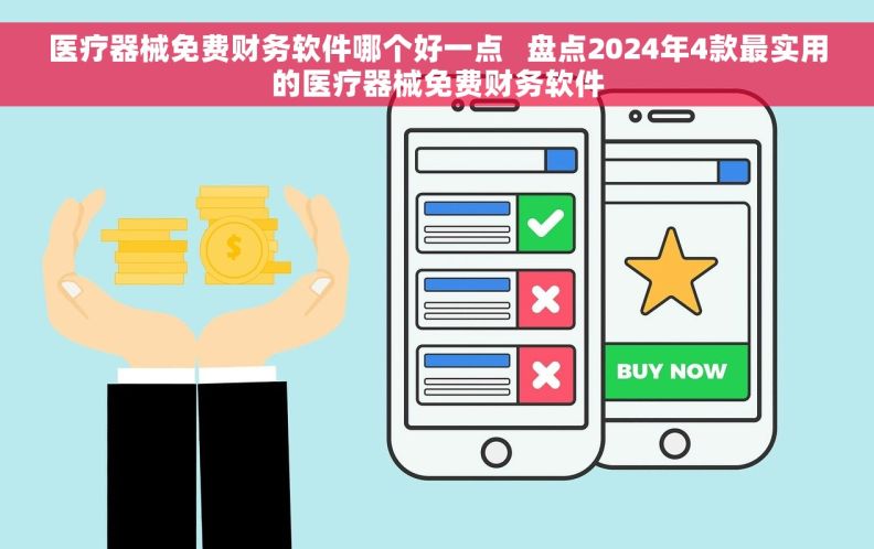 医疗器械免费财务软件哪个好一点   盘点2024年4款最实用的医疗器械免费财务软件
