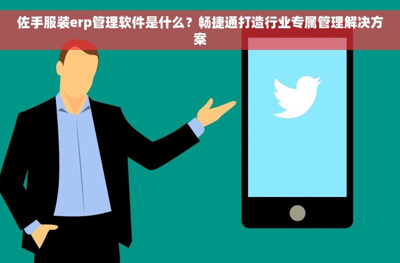 佐手服装erp管理软件是什么?畅捷通打造行业专属管理解决方案 佐手服装erp管理软件是什么?畅捷通打造行业专属管理解决方案