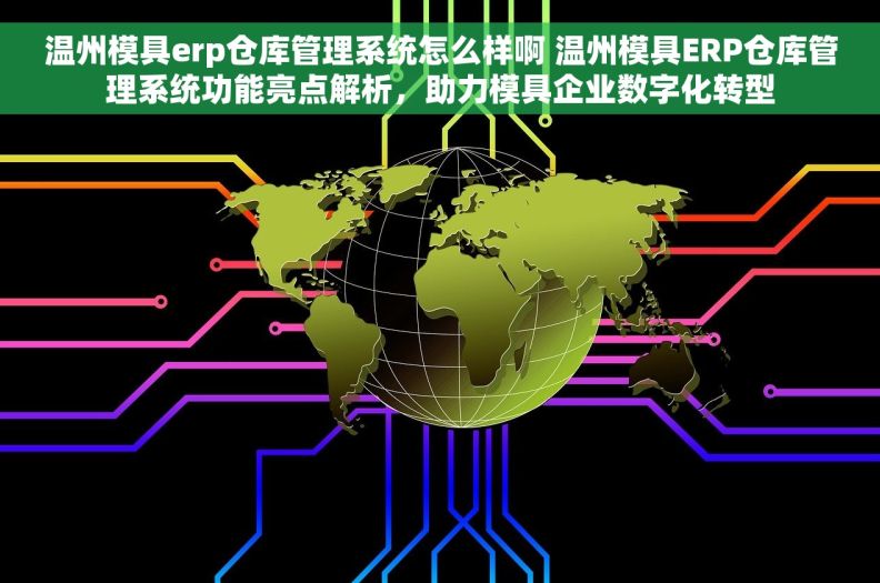 温州模具erp仓库管理系统怎么样啊 温州模具ERP仓库管理系统功能亮点解析，助力模具企业数字化转型