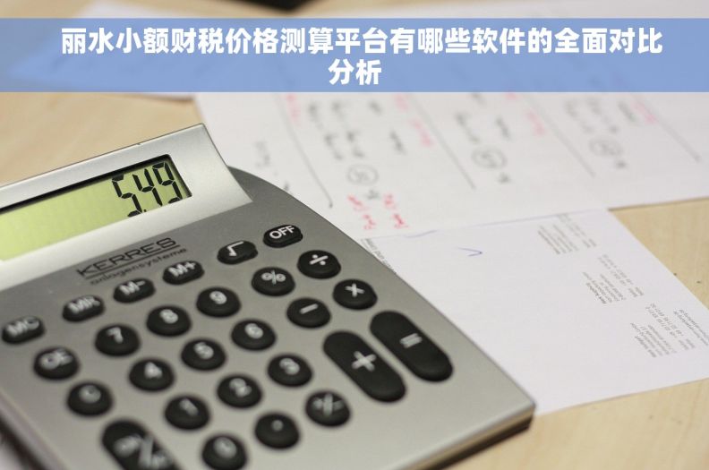  丽水小额财税价格测算平台有哪些软件的全面对比分析
