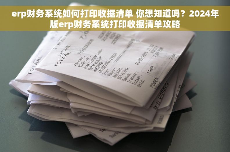 erp财务系统如何打印收据清单 你想知道吗？2024年版erp财务系统打印收据清单攻略