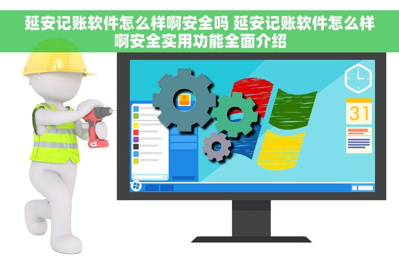 延安记账软件怎么样啊安全吗 延安记账软件怎么样啊安全实用功能全面介绍