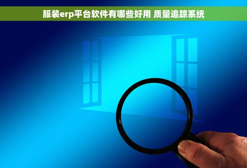 服装erp平台软件有哪些好用 质量追踪系统