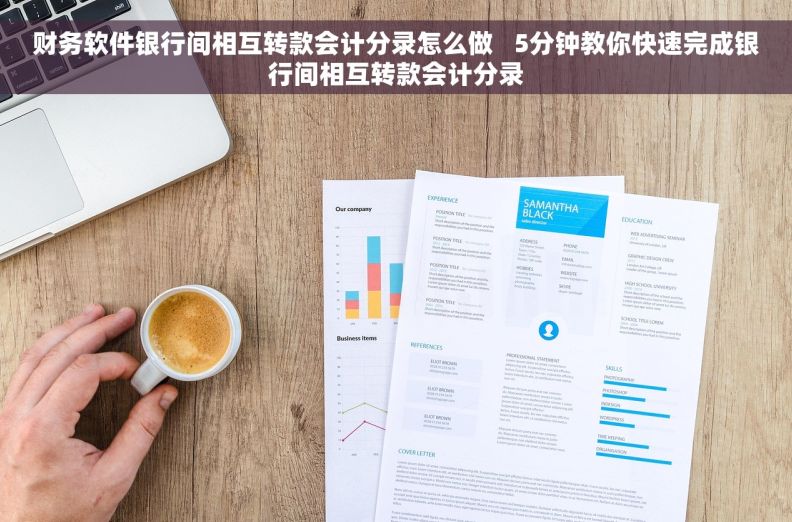 财务软件银行间相互转款会计分录怎么做 5分钟教你快速完成银行间相互转款会计分录 财务软件银行间相互转款会计分录怎么做 5分钟教你快速完成银行间相互转款会计分录