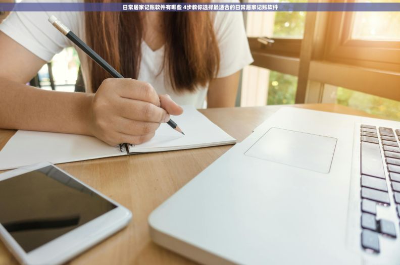 日常居家记账软件有哪些 4步教你选择最适合的日常居家记账软件